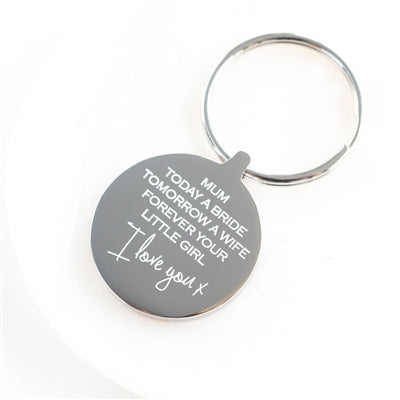 Keyring from Bride to Mum on wedding day reads "Mum today a bride tomorrow a wife forever your little girl. I love you" reverse has space for personalised message up to 30 characters